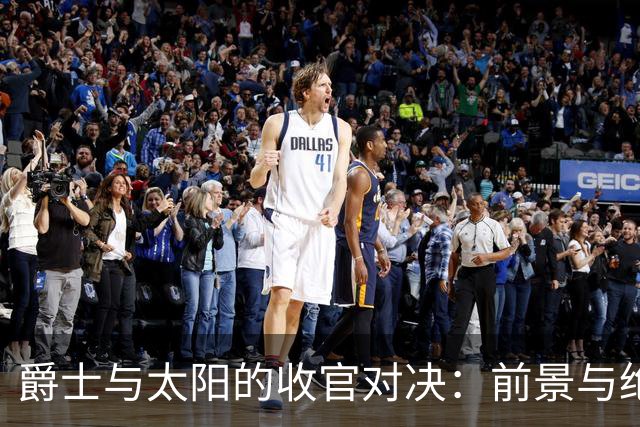 爵士与太阳的收官对决：前景与绝望的较量